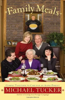 עטיפת הספר Family Meals: Coming Together to Care for an Aging Parent מאת Michael Tucker
