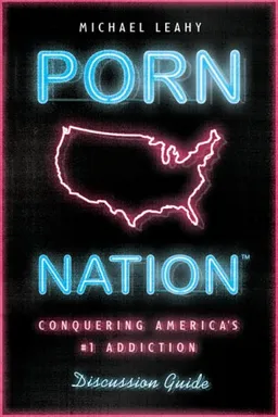 Porn Nation Discussion Guide: Conquering America's #1 Addiction