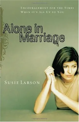 Alone in Marriage: Encouragement For the Times When It's All Up to You