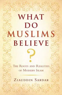 עטיפת הספר What Do Muslims Believe?: The Roots and Realities of Modern Islam מאת Ziauddin Sardar