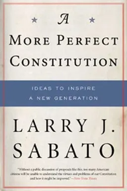 עטיפת הספר A More Perfect Constitution: Why the Constitution Must Be Revised: Ideas to Inspire a New Generation מאת Larry J. Sabato