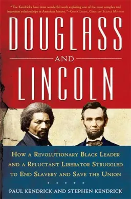Douglass and Lincoln: How a Revolutionary Black Leader and a Reluctant Liberator Struggled to End Slavery and Save the Uni