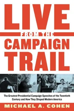 Live from the Campaign Trail: The Greatest Presidential Campaign Speeches of the Twentieth Century and How They Shaped Modern America