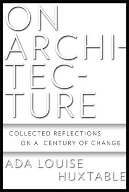 On Architecture: Collected Reflections on a Century of Change