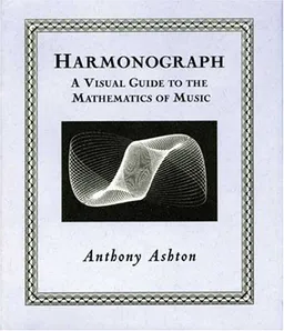 Harmonograph: A Visual Guide to the Mathematics of Music (Wooden Books)