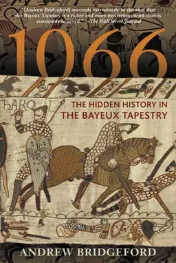 1066: The Hidden History in the Bayeux Tapestry