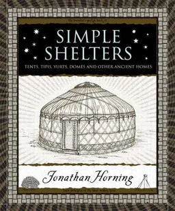 Simple Shelters: Tents, Tipis, Yurts, Domes and Other Ancient Homes (Wooden Books)