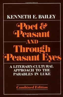 Poet and Peasant and Through Peasant Eyes: A Literary-Cultural Approach to the Parables in Luke (Combined edition)