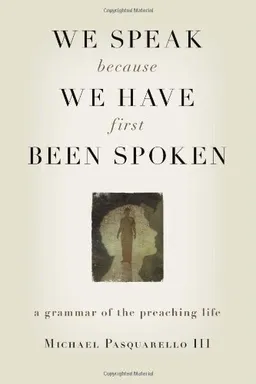We Speak Because We Have First Been Spoken: A "Grammar" of the Preaching Life