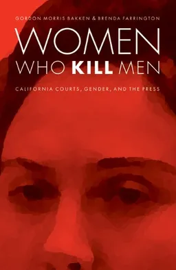 Women Who Kill Men: California Courts, Gender, and the Press (Law in the American West)