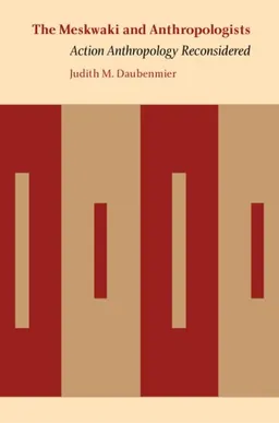 The Meskwaki and Anthropologists: Action Anthropology Reconsidered (Critical Studies in the History of Anthropology)