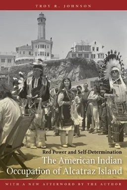 The American Indian Occupation of Alcatraz Island: Red Power and Self-Determination