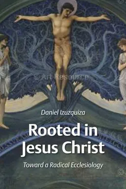 Rooted in Jesus Christ: Towards a Radical Ecclesiology