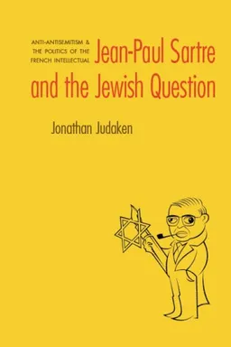 Jean-Paul Sartre and The Jewish Question: Anti-antisemitism and the Politics of the French Intellectual (Texts and Contexts)