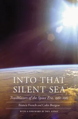 Into That Silent Sea: Trailblazers of the Space Era, 1961-1965 (Outward Odyssey: A People's History of S)