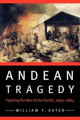 Andean Tragedy: Fighting the War of the Pacific, 1879-1884 (Studies in War, Society, and the Militar)