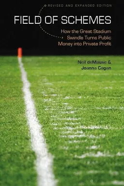 Field of Schemes: How the Great Stadium Swindle Turns Public Money into Private Profit, Revised and Expanded Edition (At Table S.)