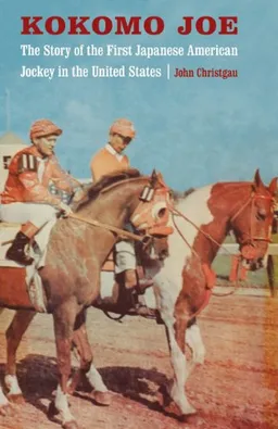 Kokomo Joe: The Story of the First Japanese American Jockey in the United States (Bison Original)