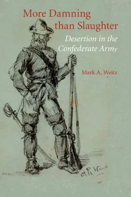 More Damning than Slaughter: Desertion in the Confederate Army