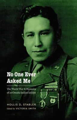 No One Ever Asked Me: The World War II Memoirs of an Omaha Indian Soldier (American Indian Lives)