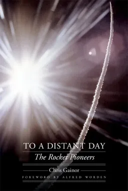 To a Distant Day: The Rocket Pioneers (Outward Odyssey: A People's History of S)