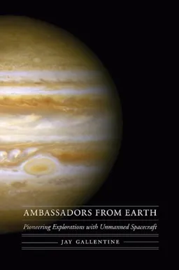 Ambassadors from Earth: Pioneering Explorations with Unmanned Spacecraft (Outward Odyssey: A People's History of Spaceflight)