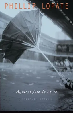 עטיפת הספר Against Joie de Vivre: Personal Essays מאת Phillip Lopate