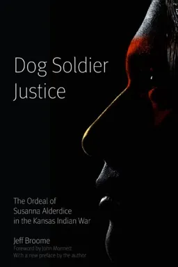 עטיפת הספר Dog Soldier Justice: The Ordeal of Susanna Alderdice in the Kansas Indian War מאת Jeff Broome