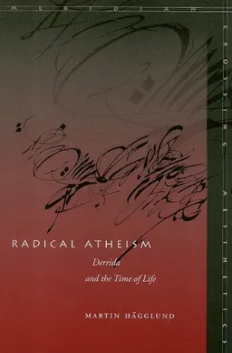 עטיפת הספר Radical Atheism: Derrida and the Time of Life (Meridian: Crossing Aesthetics) מאת Martin Hagglund