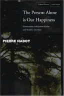 The Present Alone is Our Happiness: Conversations with Jeannie Carlier and Arnold I. Davidson (Cultural Memory in the Present)
