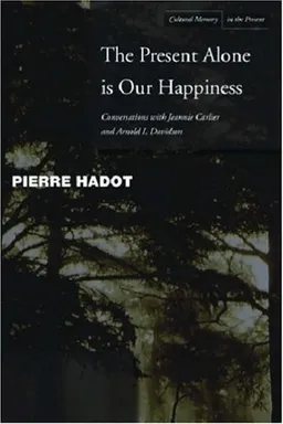 The Present Alone is Our Happiness: Conversations with Jeannie Carlier and Arnold I. Davidson (Cultural Memory in the Present)
