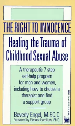 The Right to Innocence: Healing the Trauma of Childhood Sexual Abuse: A Therapeutic 7-Step Self-Help Program for Men and Women, Including How to Choose a Therapist and Find a Support Group