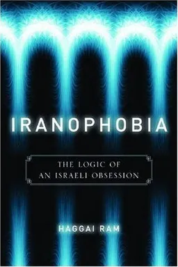 עטיפת הספר Iranophobia: The Logic of an Israeli Obsession (Stanford Studies in Middle Eastern and I) מאת Haggai Ram