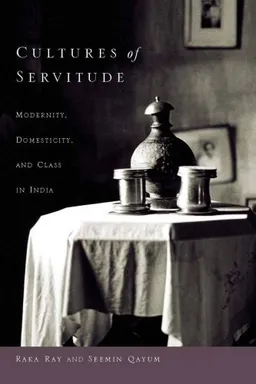 עטיפת הספר Cultures of Servitude: Modernity, Domesticity, and Class in India מאת Raka Ray