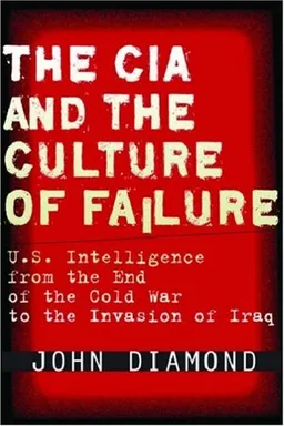 עטיפת הספר The CIA and the Culture of Failure: U.S. Intelligence from the End of the Cold War to the Invasion of Iraq (Stanford Security Studies) מאת John Diamond