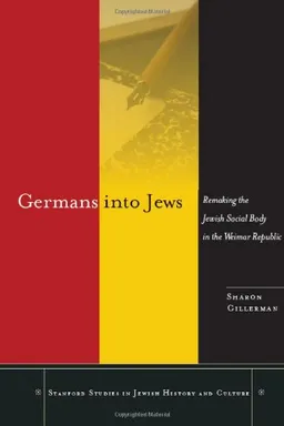 עטיפת הספר Germans into Jews: Remaking the Jewish Social Body in the Weimar Republic (Stanford Studies in Jewish History and C) מאת Sharon Gillerman