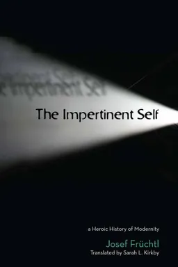 The Impertinent Self: A Heroic History of Modernity (Cultural Memory in the Present)