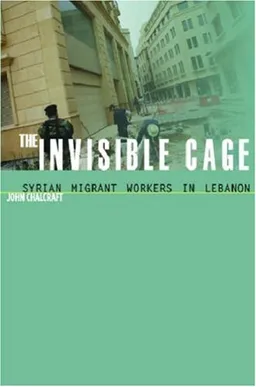 The Invisible Cage: Syrian Migrant Workers in Lebanon (Stanford Studies in Middle Eastern and I)