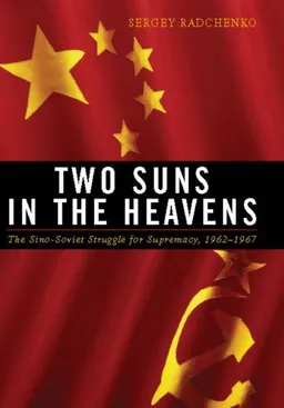 Two Suns in the Heavens: The Sino-Soviet Struggle for Supremacy, 1962-1967 (Cold War International History Project)