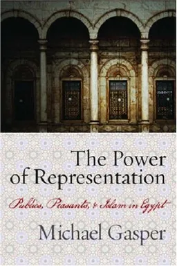 עטיפת הספר The Power of Representation: Publics, Peasants, and Islam in Egypt מאת Michael Gasper