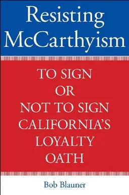 עטיפת הספר Resisting McCarthyism: To Sign or Not to Sign California's Loyalty Oath מאת Bob Blauner