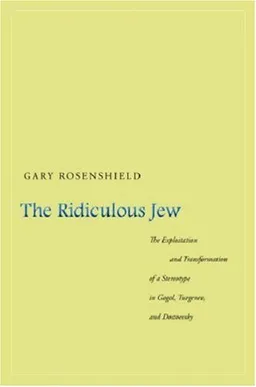 עטיפת הספר The Ridiculous Jew: The Exploitation and Transformation of a Stereotype in Gogol, Turgenev, and Dostoevsky מאת Gary Rosenshield