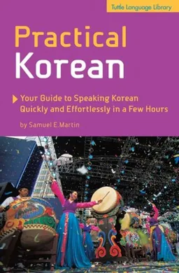 Practical Korean: Your Guide to Speaking Korean Quickly and Effortlessly in a Few Hours (Tuttle Language Library)