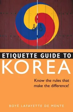 Etiquette Guide to Korea: Know the Rules that Make the Difference! (Etiquette Guides)