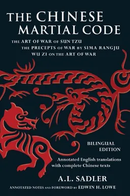 The Chinese Martial Code: The Art of War of Sun Tzu, The Precepts of War by Sima Rangju, Wu Zi on the Art of War (Bilingual Edition)