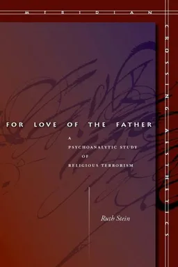 עטיפת הספר For Love of the Father: A Psychoanalytic Study of Religious Terrorism (Meridian: Crossing Aesthetics) מאת Ruth Stein