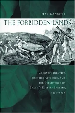 עטיפת הספר The Forbidden Lands: Colonial Identity, Frontier Violence, and the Persistence of Brazil?s Eastern Indians, 1750-1830 מאת Hal Langfur