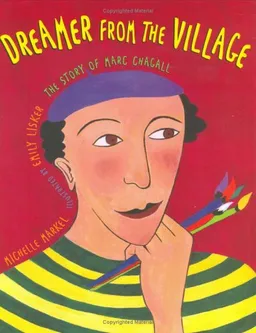 Dreamer from the Village: The Story of Marc Chagall