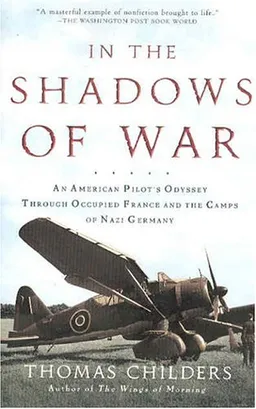 In the Shadows of War: An American Pilot's Odyssey Through Occupied France and the Camps of Nazi Germany
