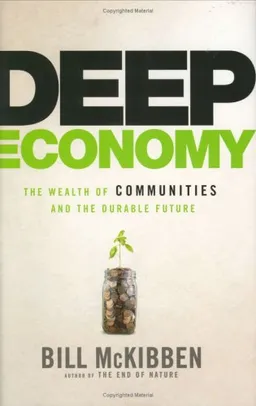 Deep Economy: The Wealth of Communities and the Durable Future